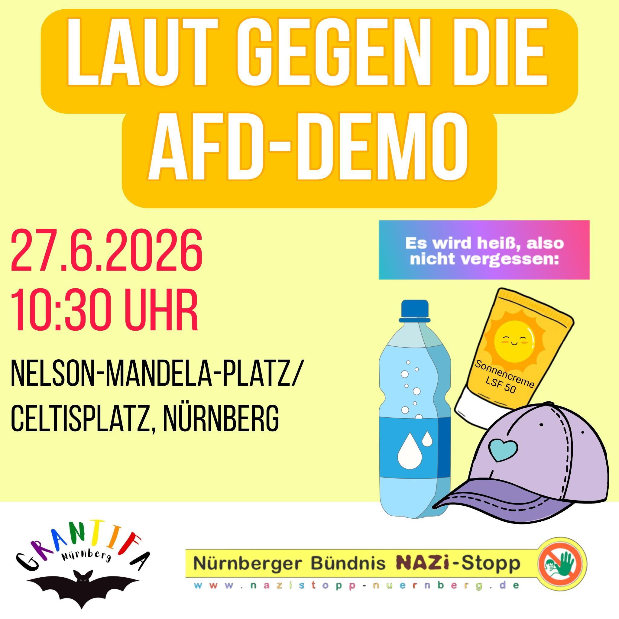 Oben auf dem Bild, ein Schriftzug "laut gegen die afd-demo", auf einen gelben Hintergrund.
Darunter 27.06.2026, 10:30 Uhr, Nelson Mandela Platz/Celtisplatz Nürnberg. Daneben ist eine Wasserflasche, Sonnencreme und cap abgebildet, in klein darüber: " es wird heiß also nicht vergessen".

Darunter die logos von nazistopp Nürnberg & der Grantifa Nürnberg.